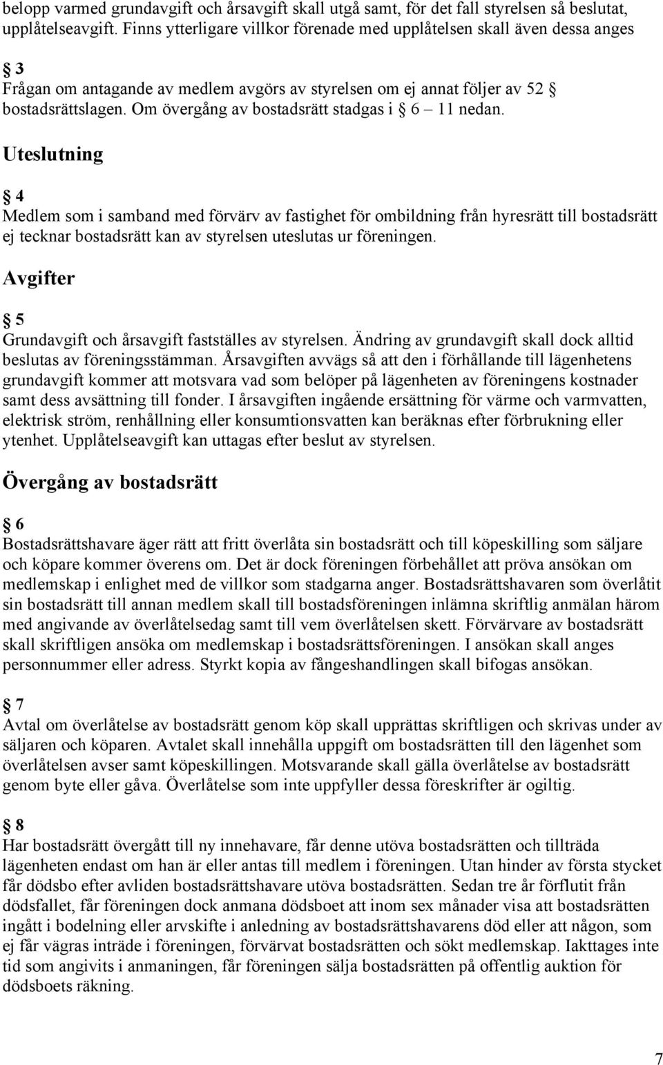 Om övergång av bostadsrätt stadgas i 6 11 nedan.