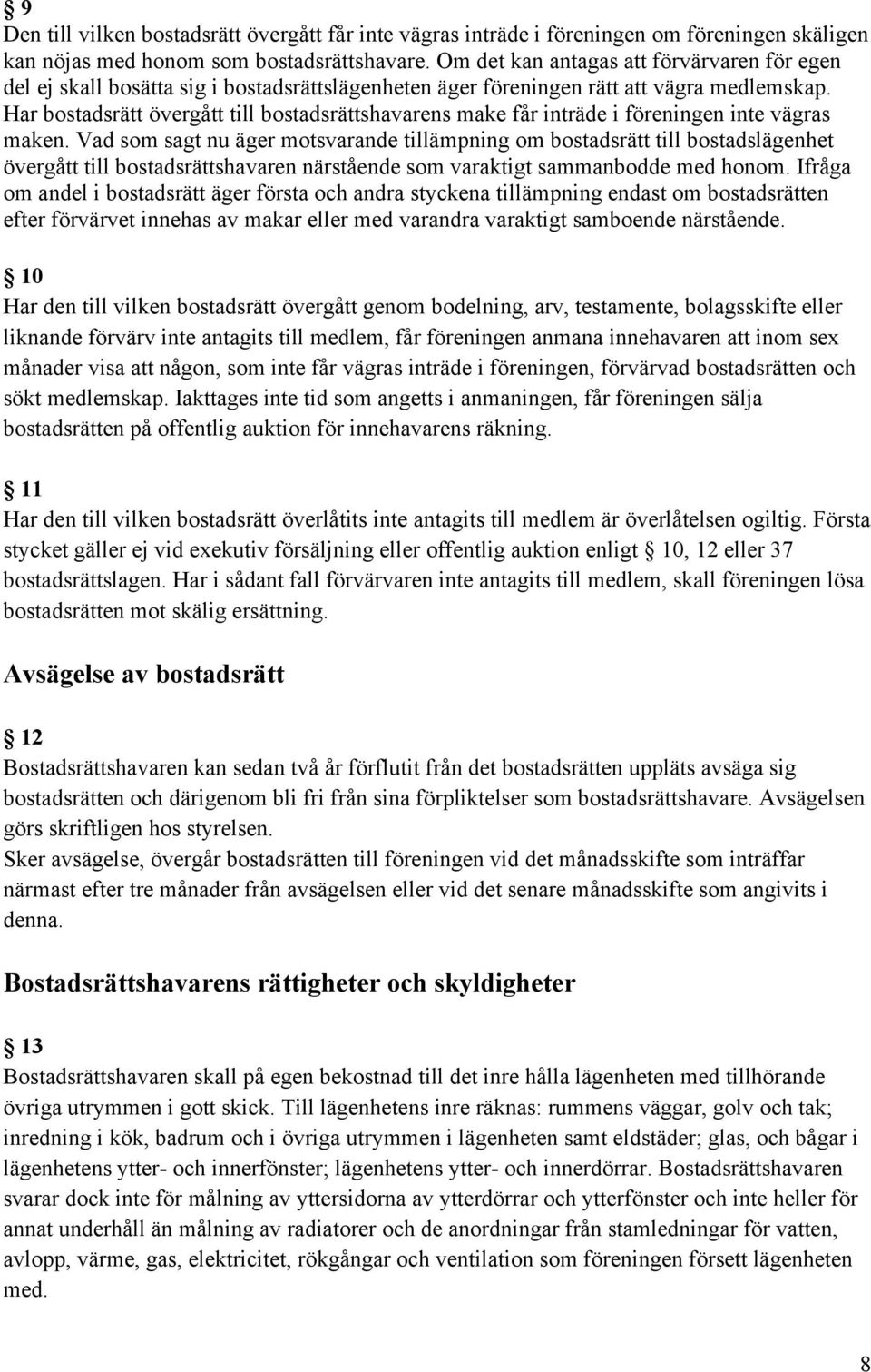 Har bostadsrätt övergått till bostadsrättshavarens make får inträde i föreningen inte vägras maken.