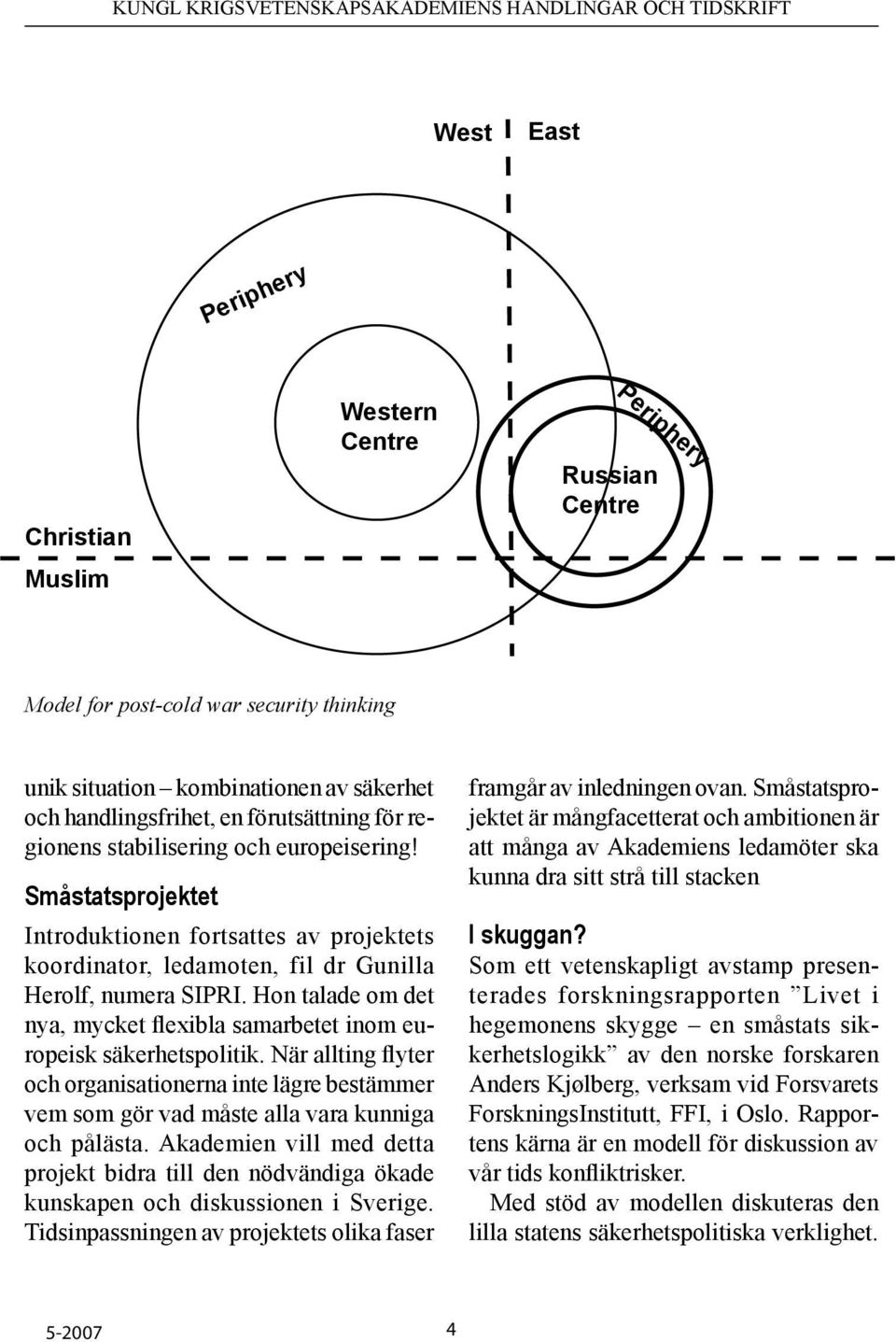 Hon talade om det nya, mycket flexibla samarbetet inom europeisk säkerhetspolitik. När allting flyter och organisationerna inte lägre bestämmer vem som gör vad måste alla vara kunniga och pålästa.