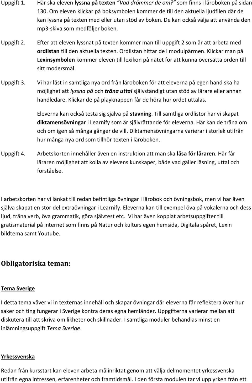 Efter att eleven lyssnat på texten kommer man till uppgift 2 som är att arbeta med ordlistan till den aktuella texten. Ordlistan hittar de i modulpärmen.