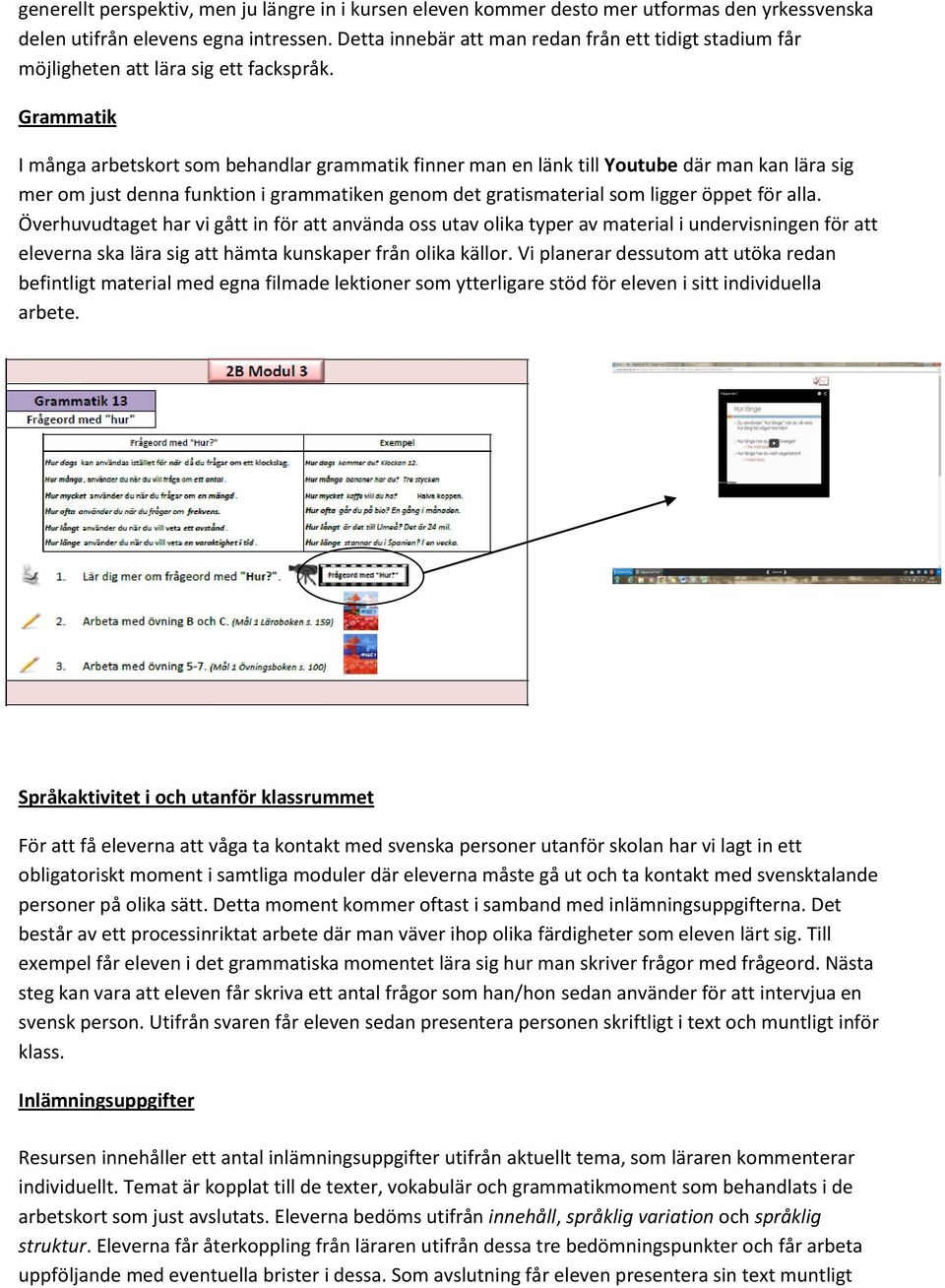 Grammatik I många arbetskort som behandlar grammatik finner man en länk till Youtube där man kan lära sig mer om just denna funktion i grammatiken genom det gratismaterial som ligger öppet för alla.
