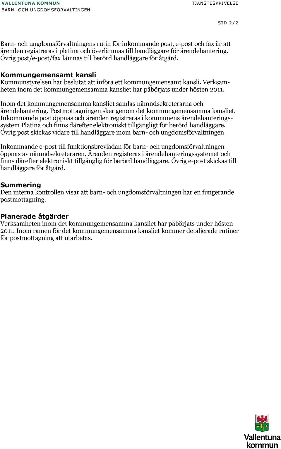 Verksamheten inom det kommungemensamma kansliet har påbörjats under hösten 2011. Inom det kommungemensamma kansliet samlas nämndsekreterarna och ärendehantering.