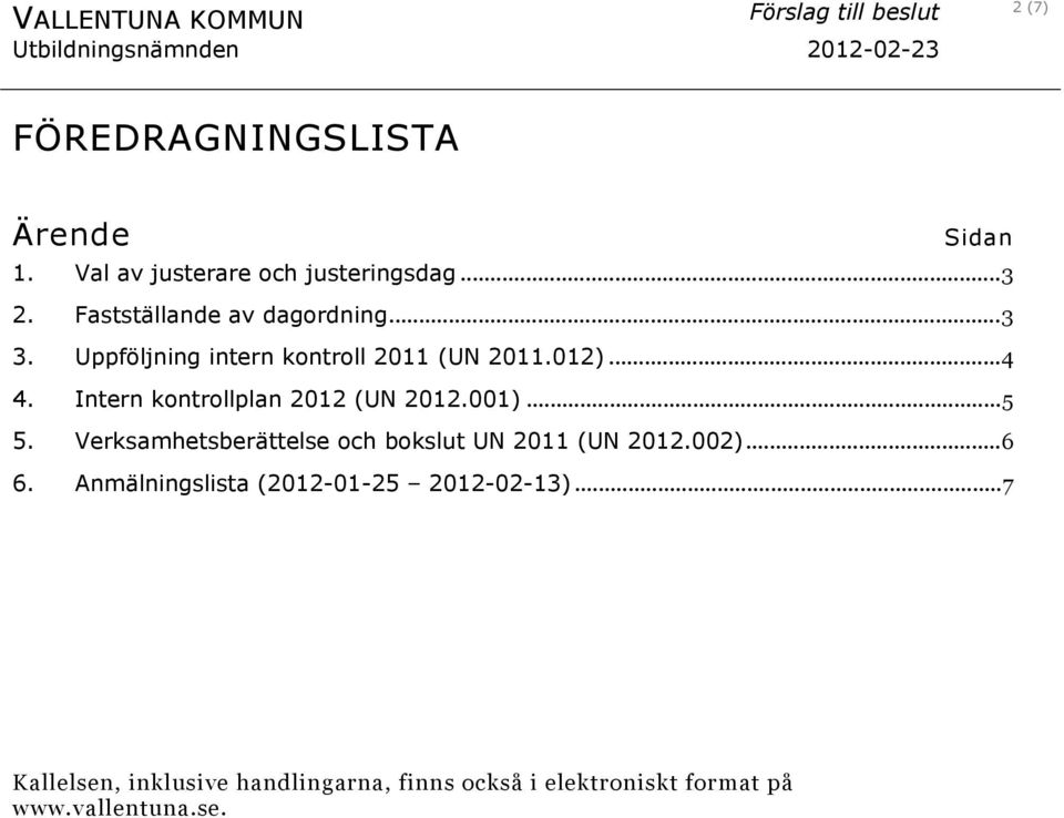 012)...4 4. Intern kontrollplan 2012 (UN 2012.001)...5 5. Verksamhetsberättelse och bokslut UN 2011 (UN 2012.002)...6 6.