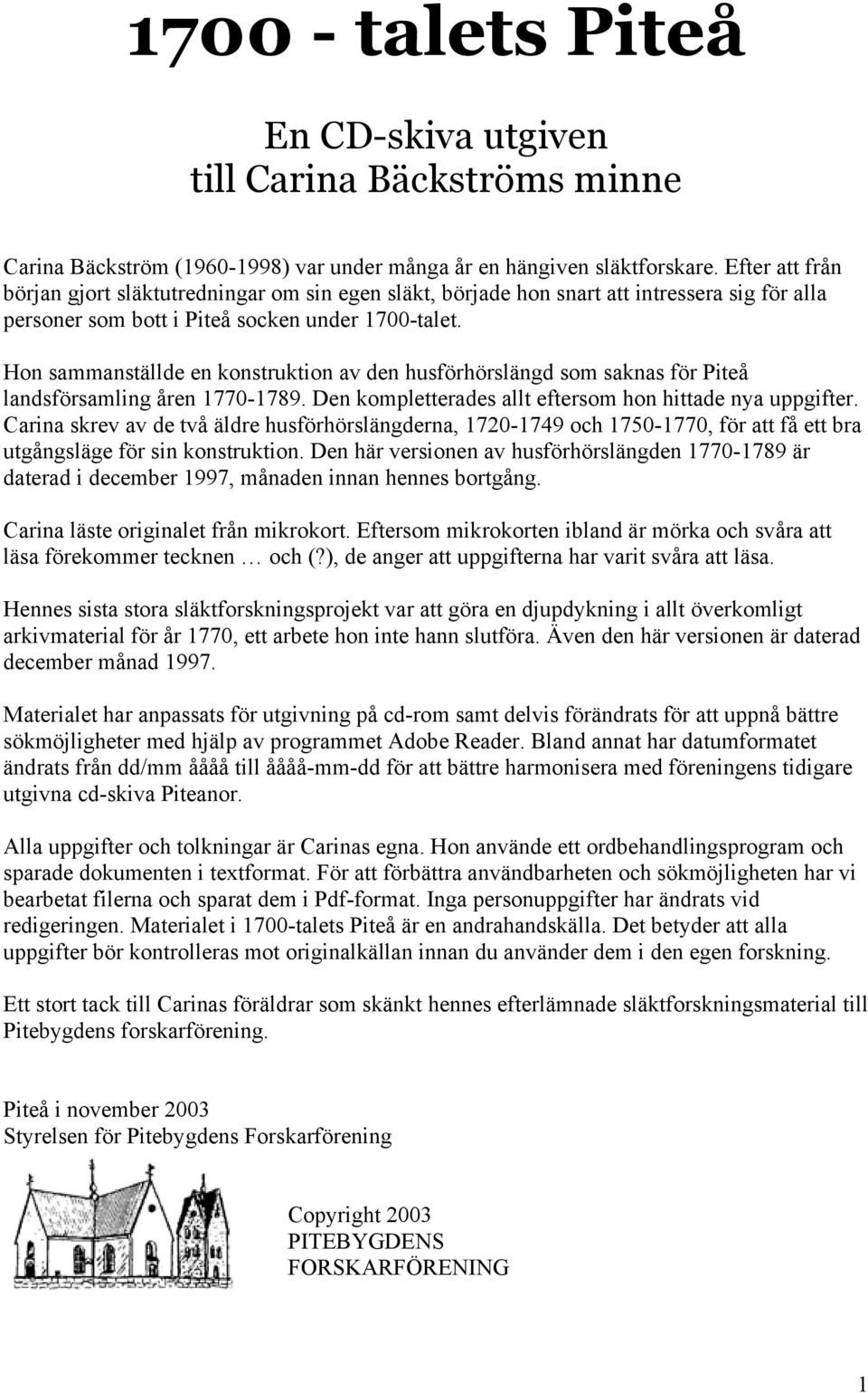 Hon sammanställde en konstruktion av den husförhörslängd som saknas för Piteå landsförsamling åren 1770-1789. Den kompletterades allt eftersom hon hittade nya uppgifter.