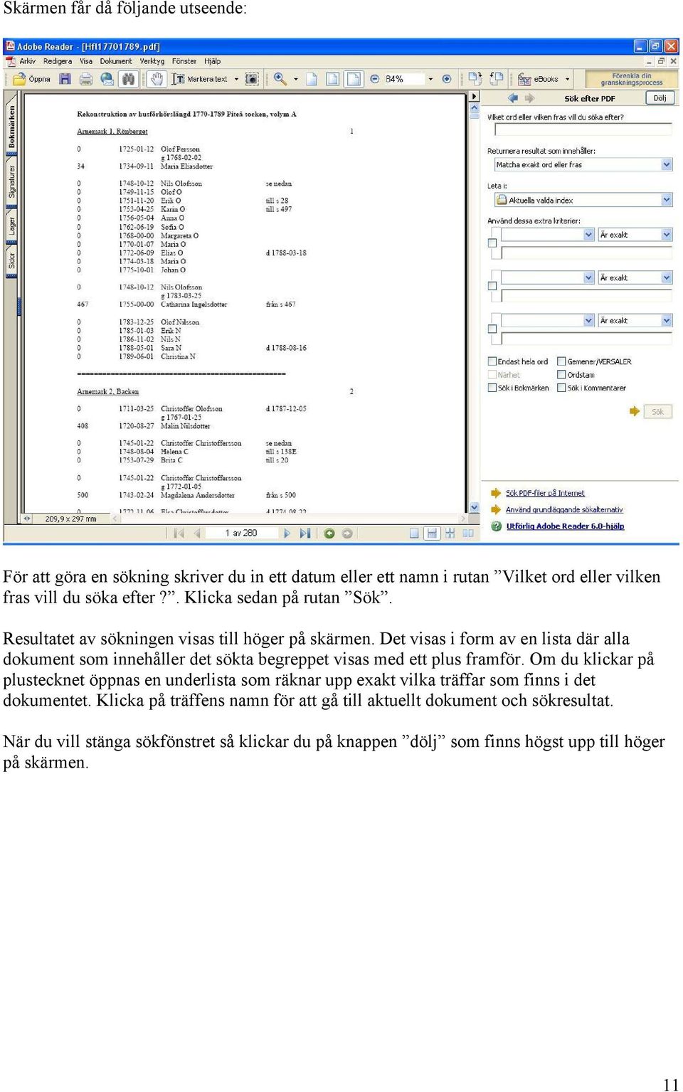 Det visas i form av en lista där alla dokument som innehåller det sökta begreppet visas med ett plus framför.