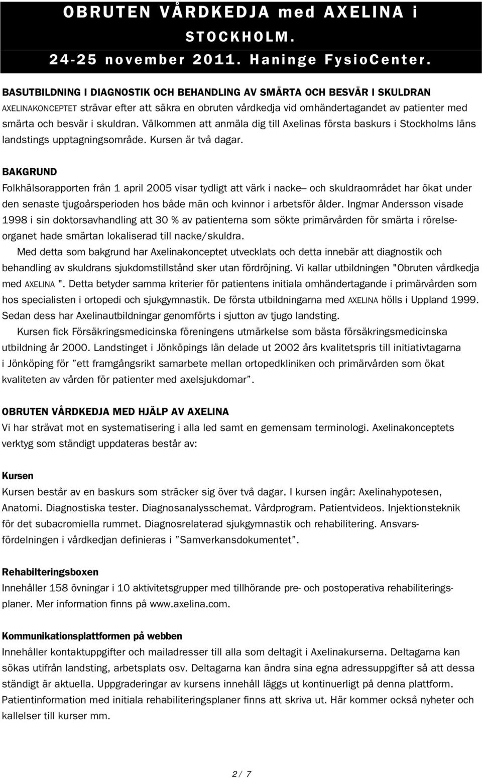 skuldran. Välkommen att anmäla dig till Axelinas första baskurs i Stockholms läns landstings upptagningsområde. Kursen är två dagar.