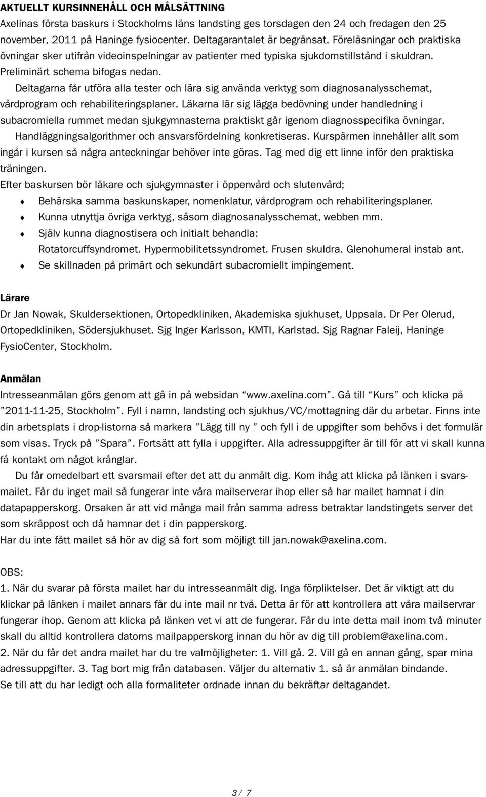 Deltagarna får utföra alla tester och lära sig använda verktyg som diagnosanalysschemat, vårdprogram och rehabiliteringsplaner.