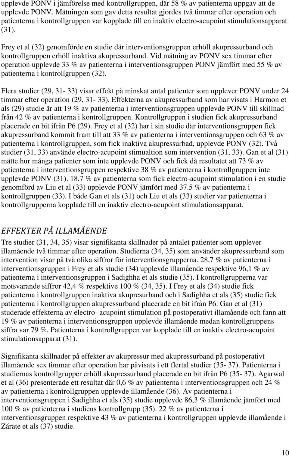 Frey et al (32) genomförde en studie där interventionsgruppen erhöll akupressurband och kontrollgruppen erhöll inaktiva akupressurband.