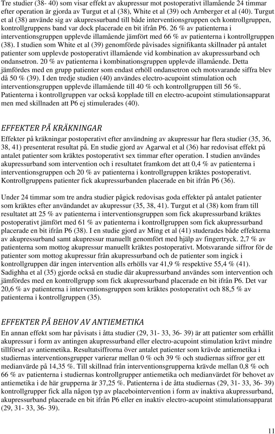 26 % av patienterna i interventionsgruppen upplevde illamående jämfört med 66 % av patienterna i kontrollgruppen (38).