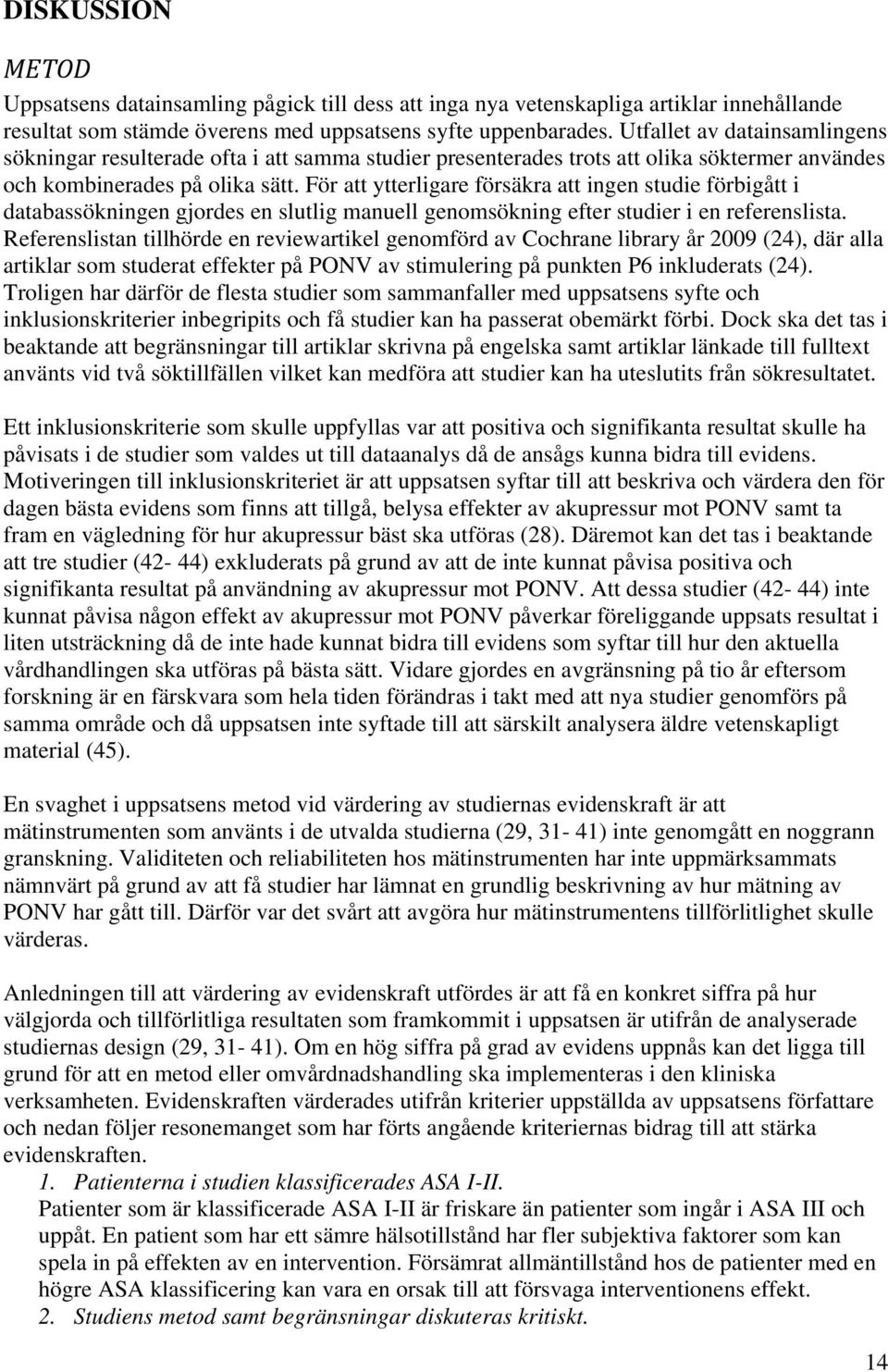 För att ytterligare försäkra att ingen studie förbigått i databassökningen gjordes en slutlig manuell genomsökning efter studier i en referenslista.