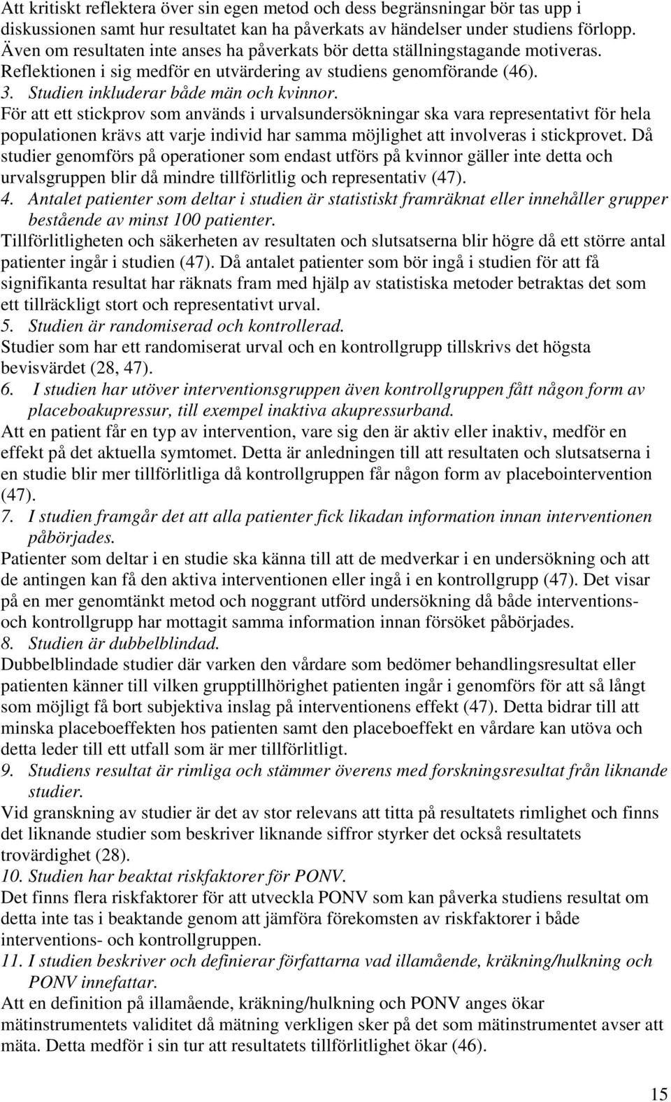 För att ett stickprov som används i urvalsundersökningar ska vara representativt för hela populationen krävs att varje individ har samma möjlighet att involveras i stickprovet.