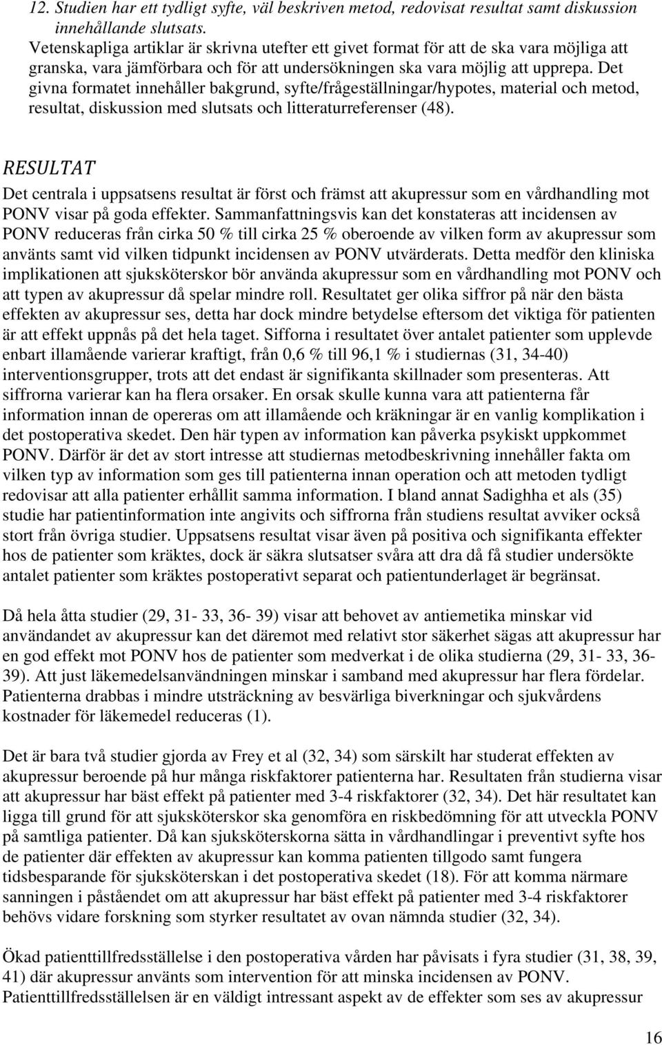 Det givna formatet innehåller bakgrund, syfte/frågeställningar/hypotes, material och metod, resultat, diskussion med slutsats och litteraturreferenser (48).