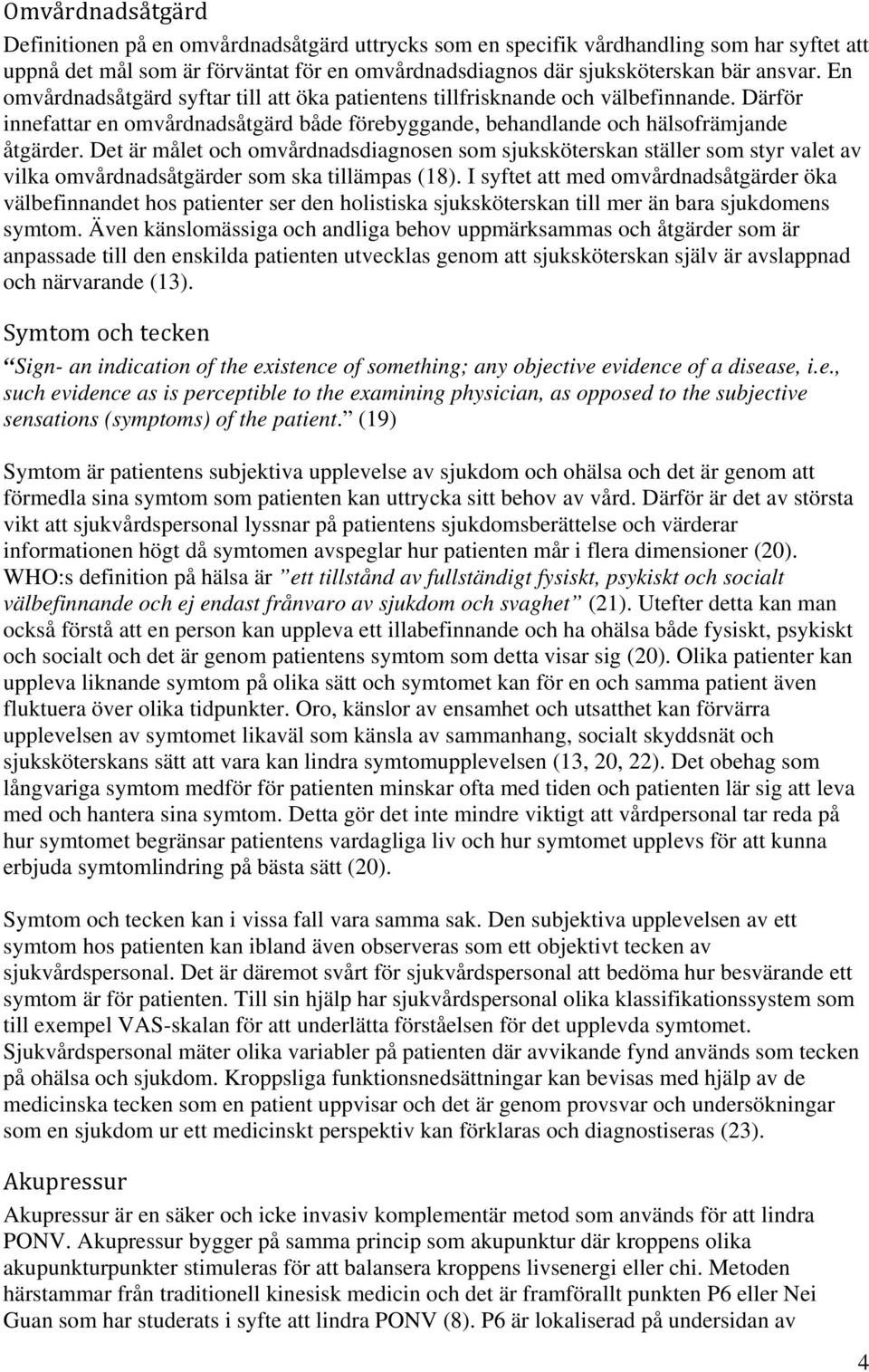 Det är målet och omvårdnadsdiagnosen som sjuksköterskan ställer som styr valet av vilka omvårdnadsåtgärder som ska tillämpas (18).