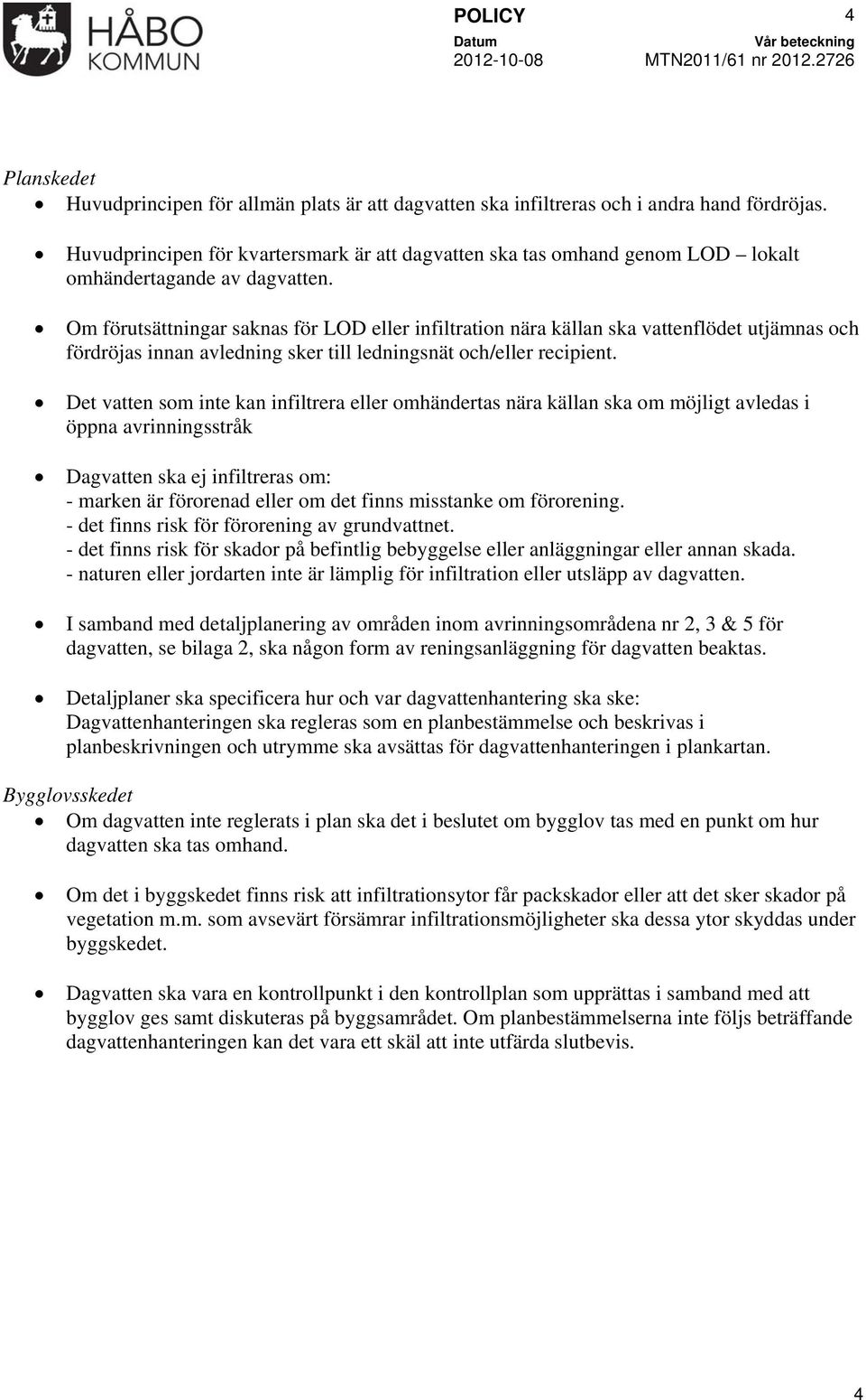 Om förutsättningar saknas för LOD eller infiltration nära källan ska vattenflödet utjämnas och fördröjas innan avledning sker till ledningsnät och/eller recipient.