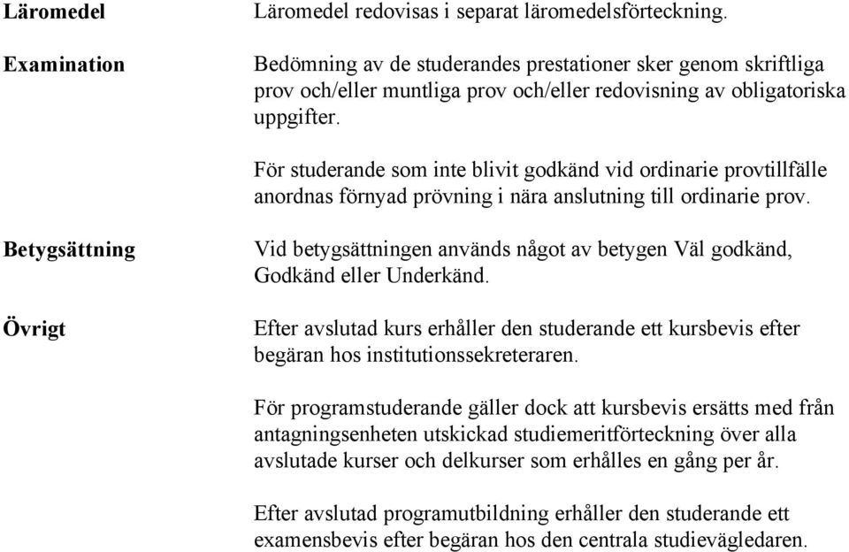 För studerande som inte blivit godkänd vid ordinarie provtillfälle anordnas förnyad prövning i nära anslutning till ordinarie prov.