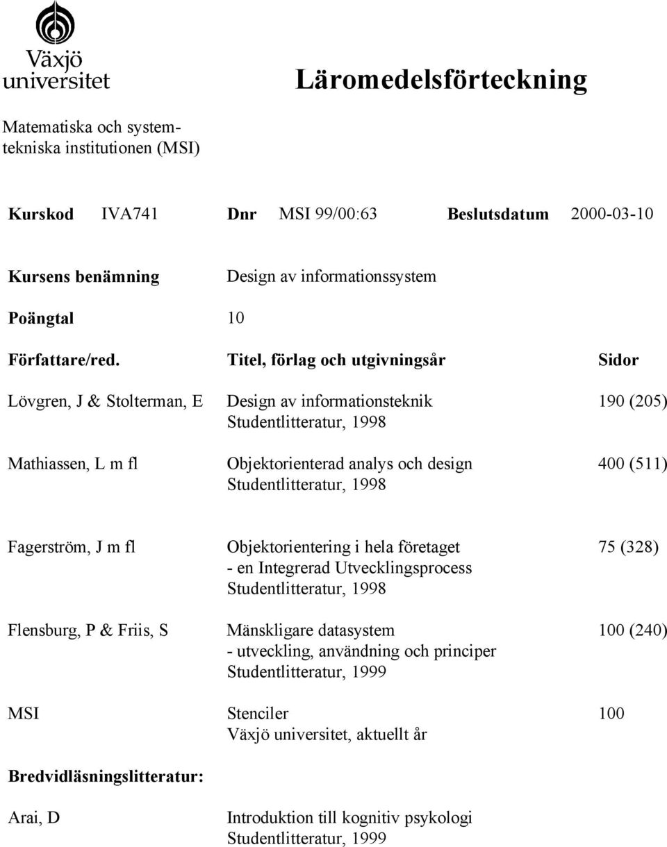 design 190 (205) 400 (511) Fagerström, J m fl Flensburg, P & Friis, S MSI Bredvidläsningslitteratur: Arai, D Objektorientering i hela företaget