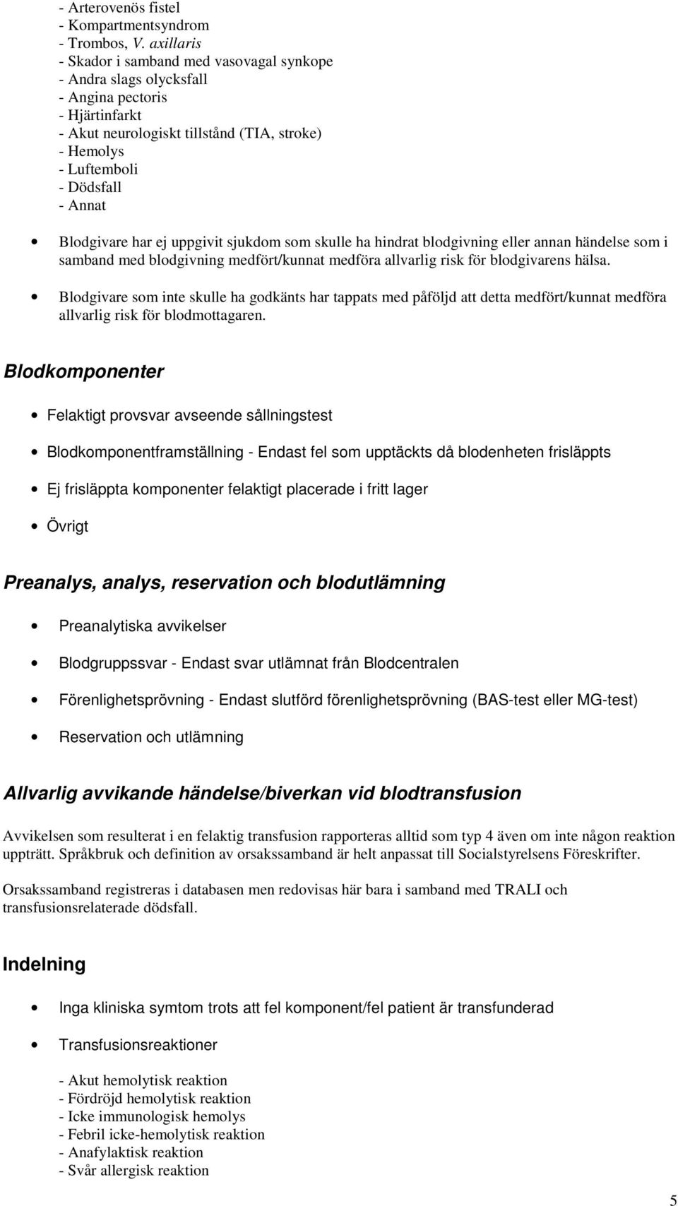 Blodgivare har ej uppgivit sjukdom som skulle ha hindrat blodgivning eller annan händelse som i samband med blodgivning medfört/kunnat medföra allvarlig risk för blodgivarens hälsa.