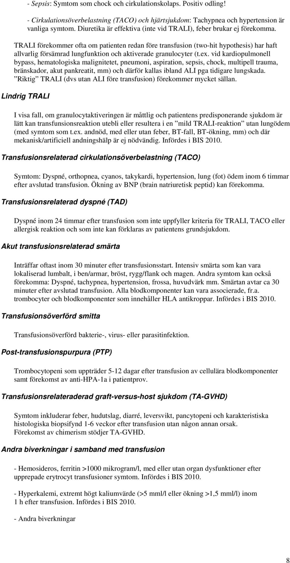 TRALI förekommer ofta om patienten redan före transfusion (two-hit hypothesis) har haft allvarlig försämrad lungfunktion och aktiverade granulocyter (t.ex.