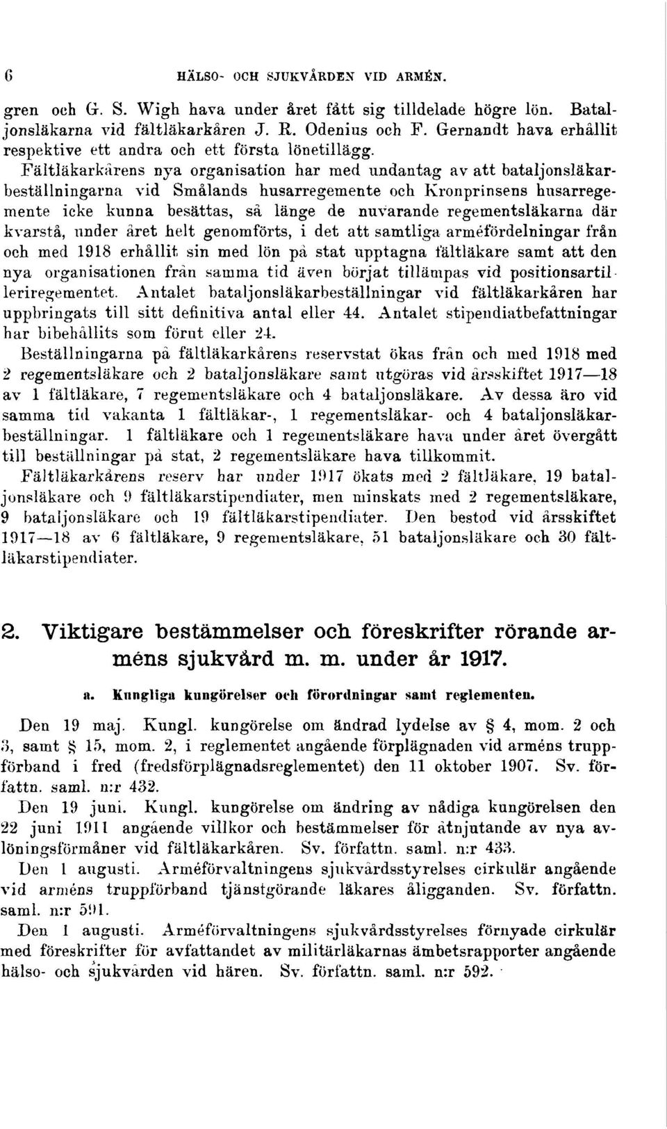 Fältläkarkårens nya organisation har med undantag av att bataljonsläkarbeställningarna vid Smålands husarregemente och Kronprinsens husarregemente icke kunna besättas, så länge de nuvarande