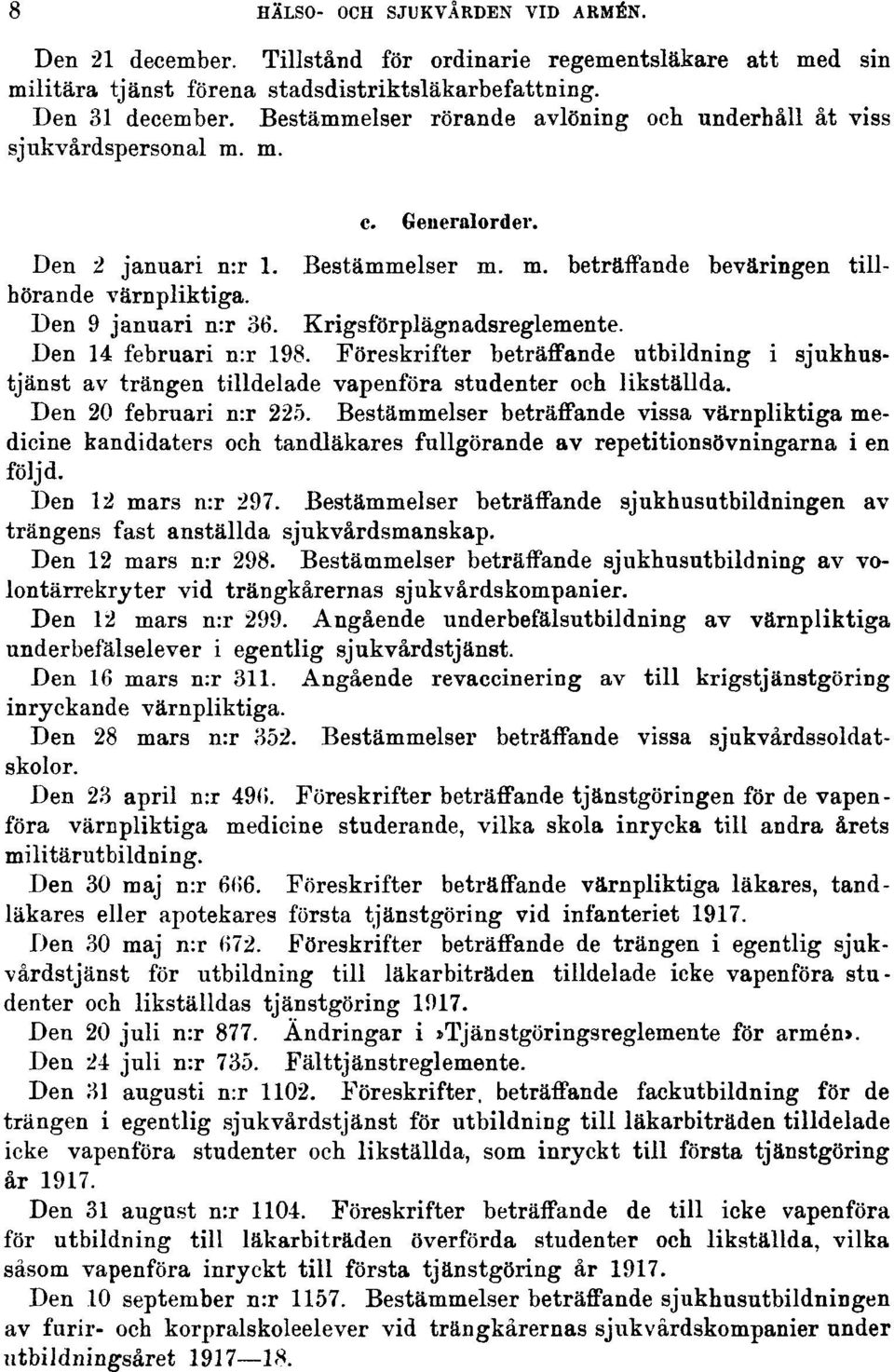 Den 9 januari n:r 36. Krigsförplägnadsreglemente. Den 14 februari n:r 198. Föreskrifter beträffande utbildning i sjukhustjänst av trängen tilldelade vapenföra studenter och likställda.