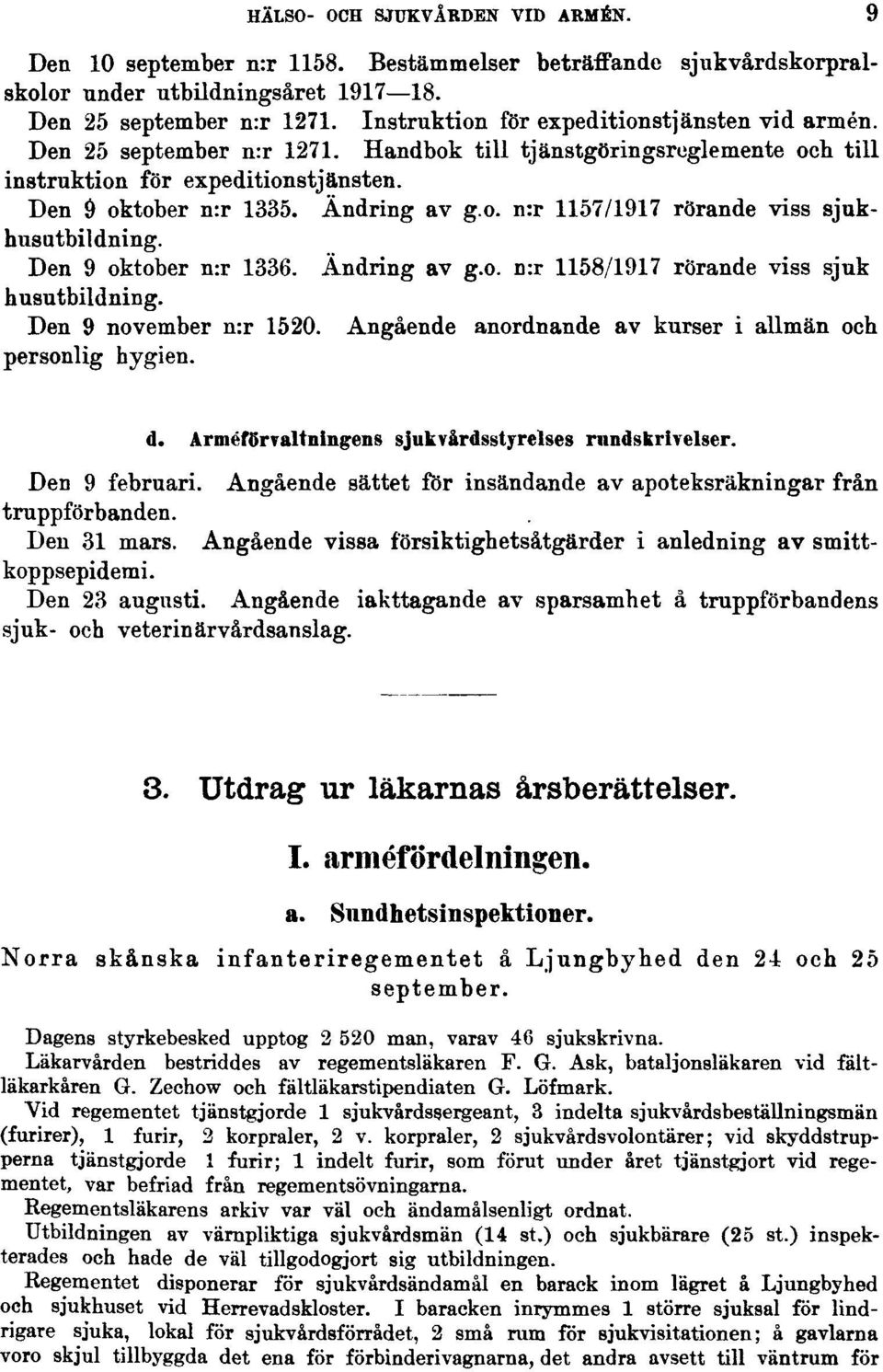 Den 9 oktober n:r 1336. Ändring av g.o. n:r 1158/1917 rörande viss sjuk husutbildning. Den 9 november n:r 1520. Angående anordnande av kurser i allmän och personlig hygien. d.