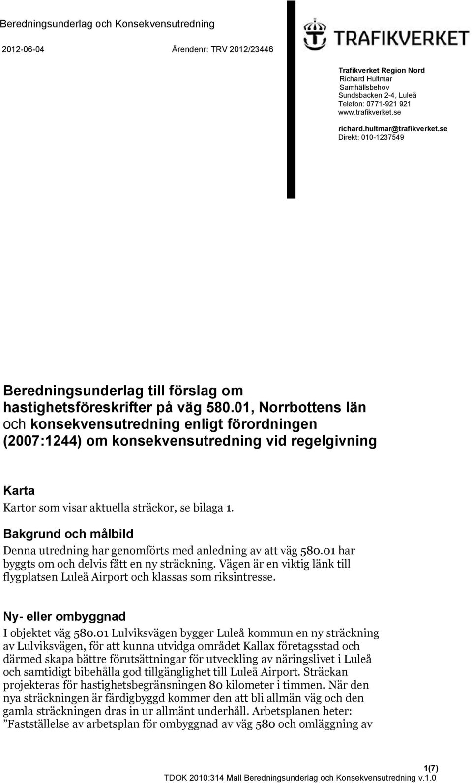 01, Norrbottens län och konsekvensutredning enligt förordningen (2007:1244) om konsekvensutredning vid regelgivning Karta Kartor som visar aktuella sträckor, se bilaga 1.