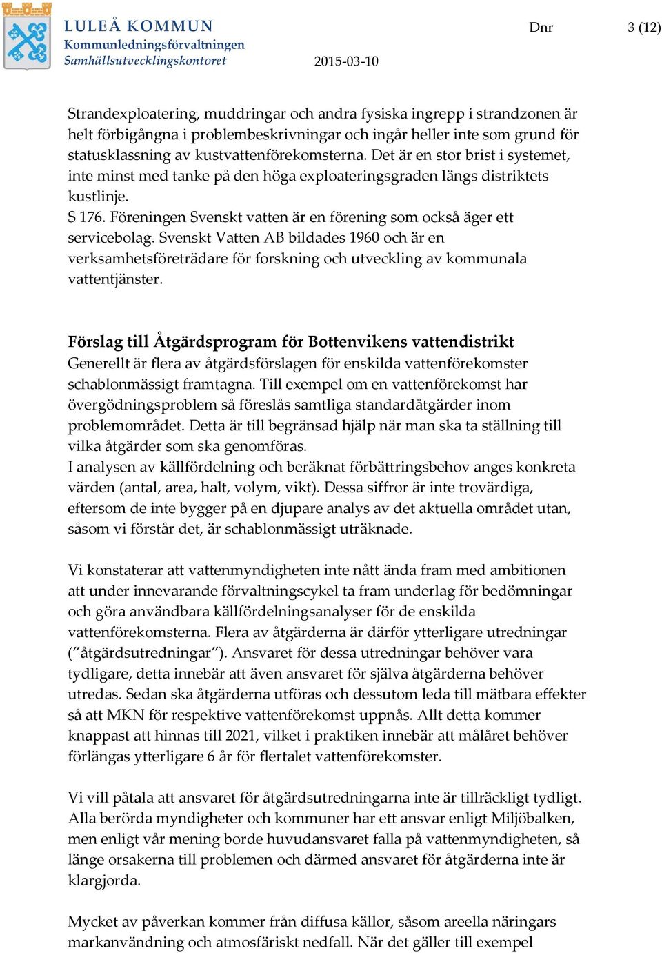 Föreningen Svenskt vatten är en förening som också äger ett servicebolag. Svenskt Vatten AB bildades 1960 och är en verksamhetsföreträdare för forskning och utveckling av kommunala vattentjänster.