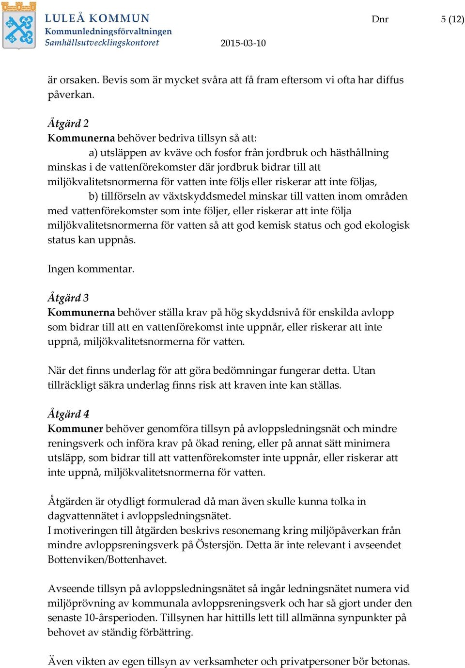 för vatten inte följs eller riskerar att inte följas, b) tillförseln av växtskyddsmedel minskar till vatten inom områden med vattenförekomster som inte följer, eller riskerar att inte följa