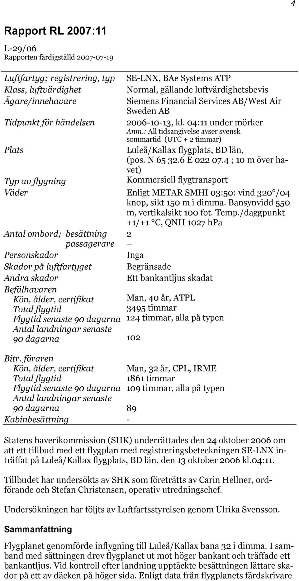 : All tidsangivelse avser svensk sommartid (UTC + 2 timmar) Luleå/Kallax flygplats, BD län, (pos. N 65 32.6 E 022 07.