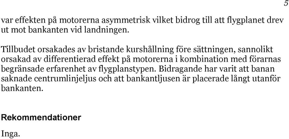 motorerna i kombination med förarnas begränsade erfarenhet av flygplanstypen.