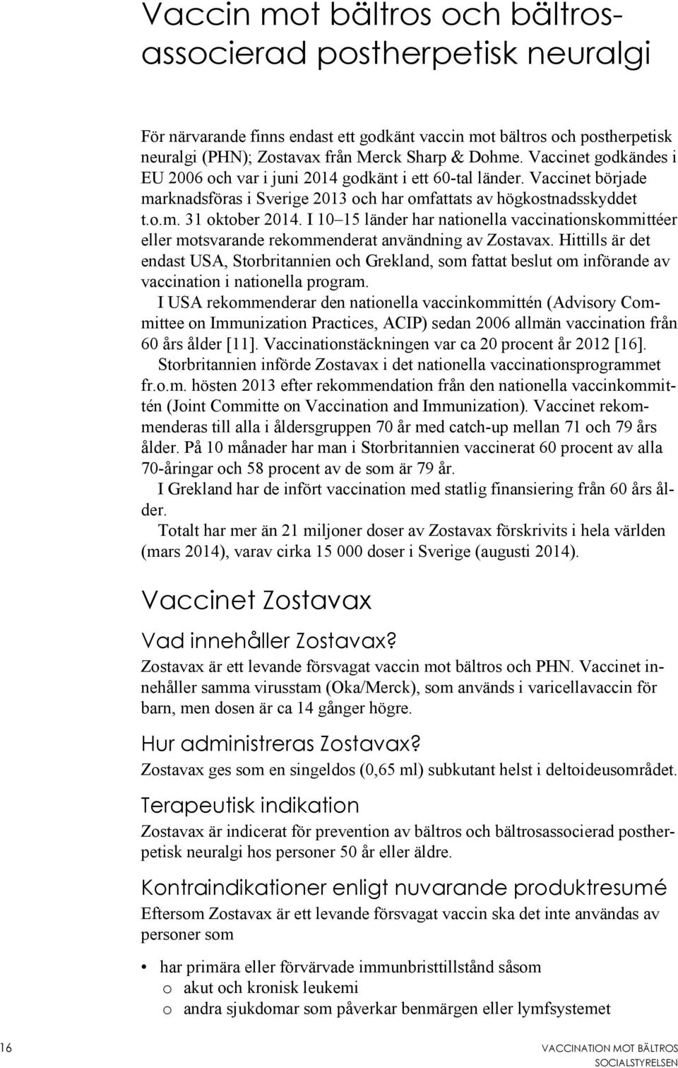 I 10 15 länder har nationella vaccinationskommittéer eller motsvarande rekommenderat användning av Zostavax.
