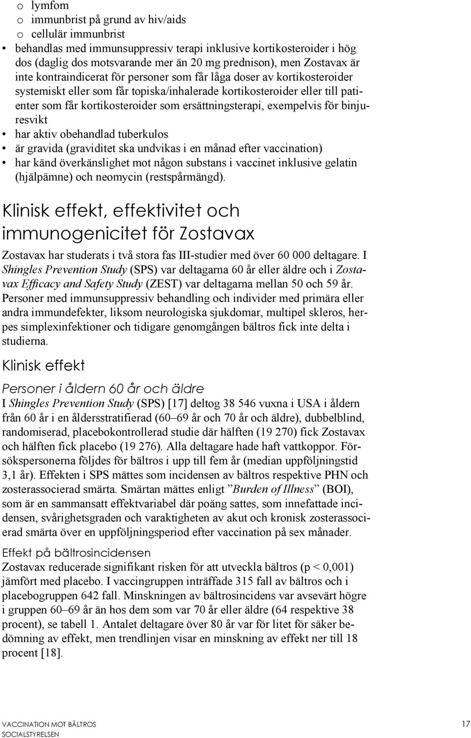 ersättningsterapi, exempelvis för binjuresvikt har aktiv obehandlad tuberkulos är gravida (graviditet ska undvikas i en månad efter vaccination) har känd överkänslighet mot någon substans i vaccinet