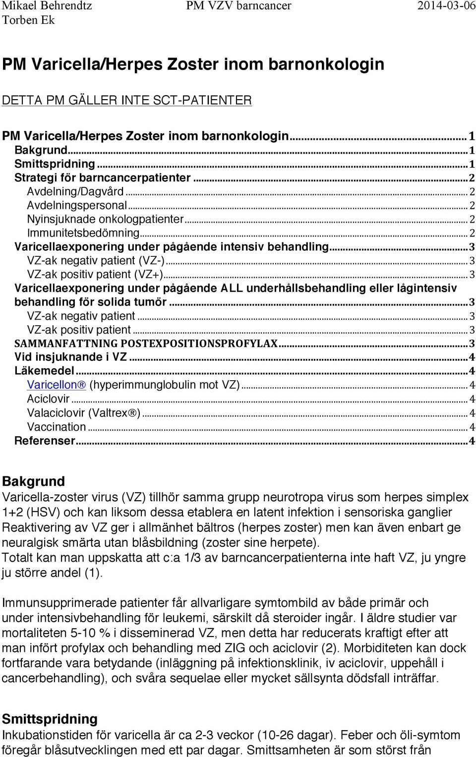 .. 3 VZ-ak positiv patient (VZ+)... 3 Varicellaexponering under pågående ALL underhållsbehandling eller lågintensiv behandling för solida tumör... 3 VZ-ak negativ patient... 3 VZ-ak positiv patient... 3 SAMMANFATTNING POSTEXPOSITIONSPROFYLAX.