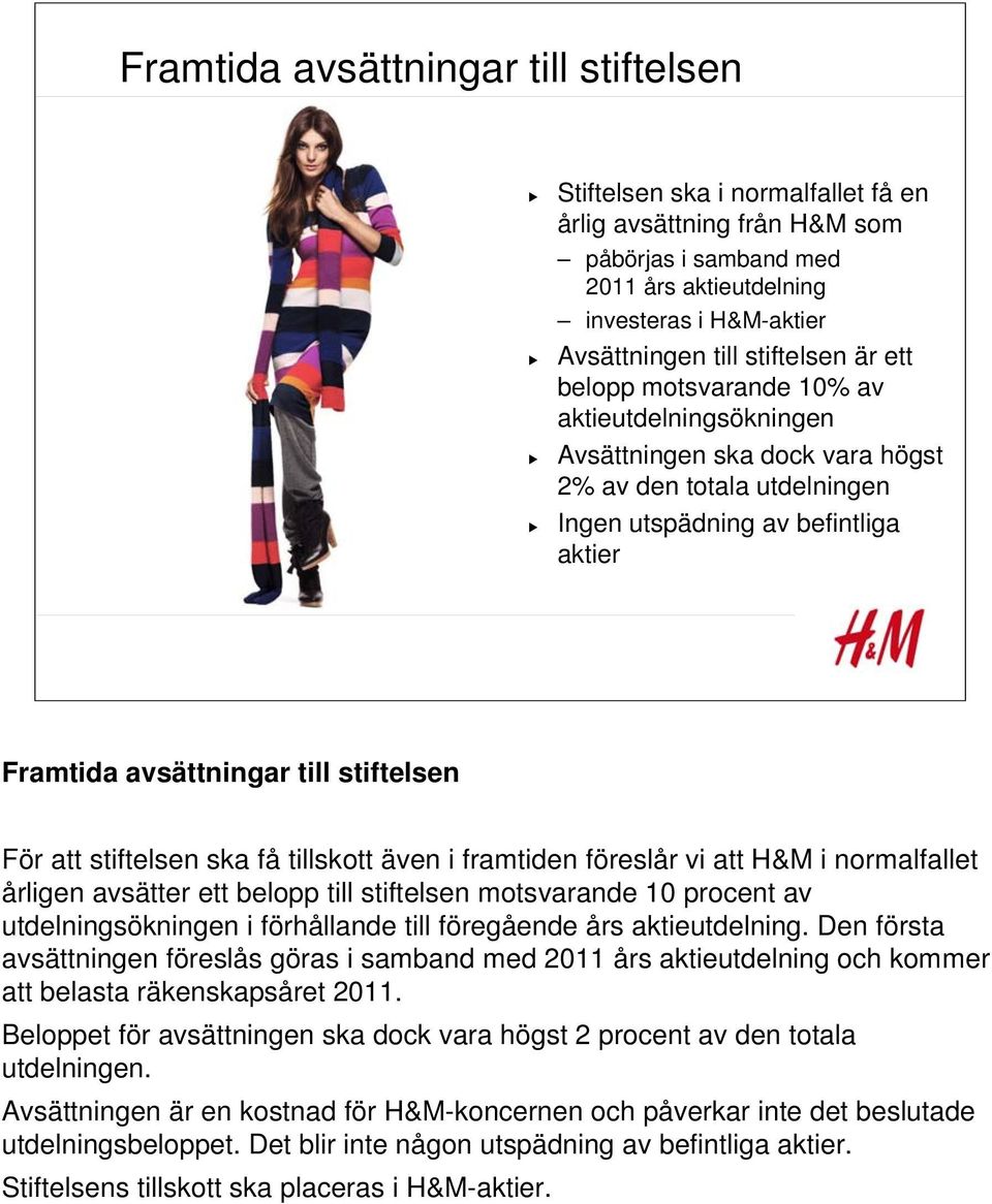 stiftelsen För att stiftelsen ska få tillskott även i framtiden föreslår vi att H&M i normalfallet årligen avsätter ett belopp till stiftelsen motsvarande 10 procent av utdelningsökningen i