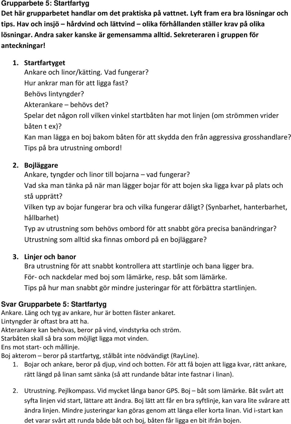 Startfartyget Ankare och linor/kätting. Vad fungerar? Hur ankrar man för att ligga fast? Behövs lintyngder? Akterankare behövs det?