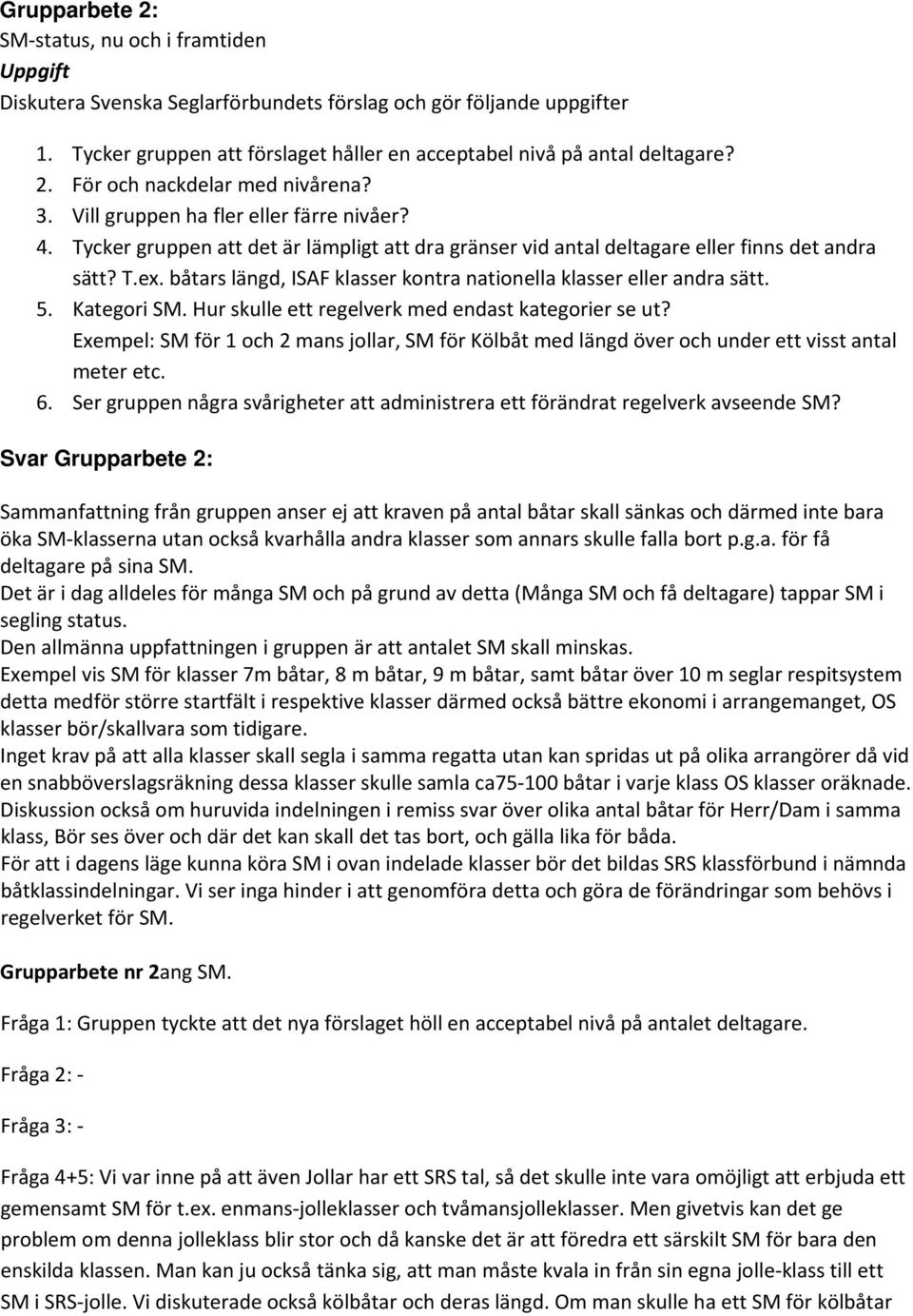 båtars längd, ISAF klasser kontra nationella klasser eller andra sätt. 5. Kategori SM. Hur skulle ett regelverk med endast kategorier se ut?