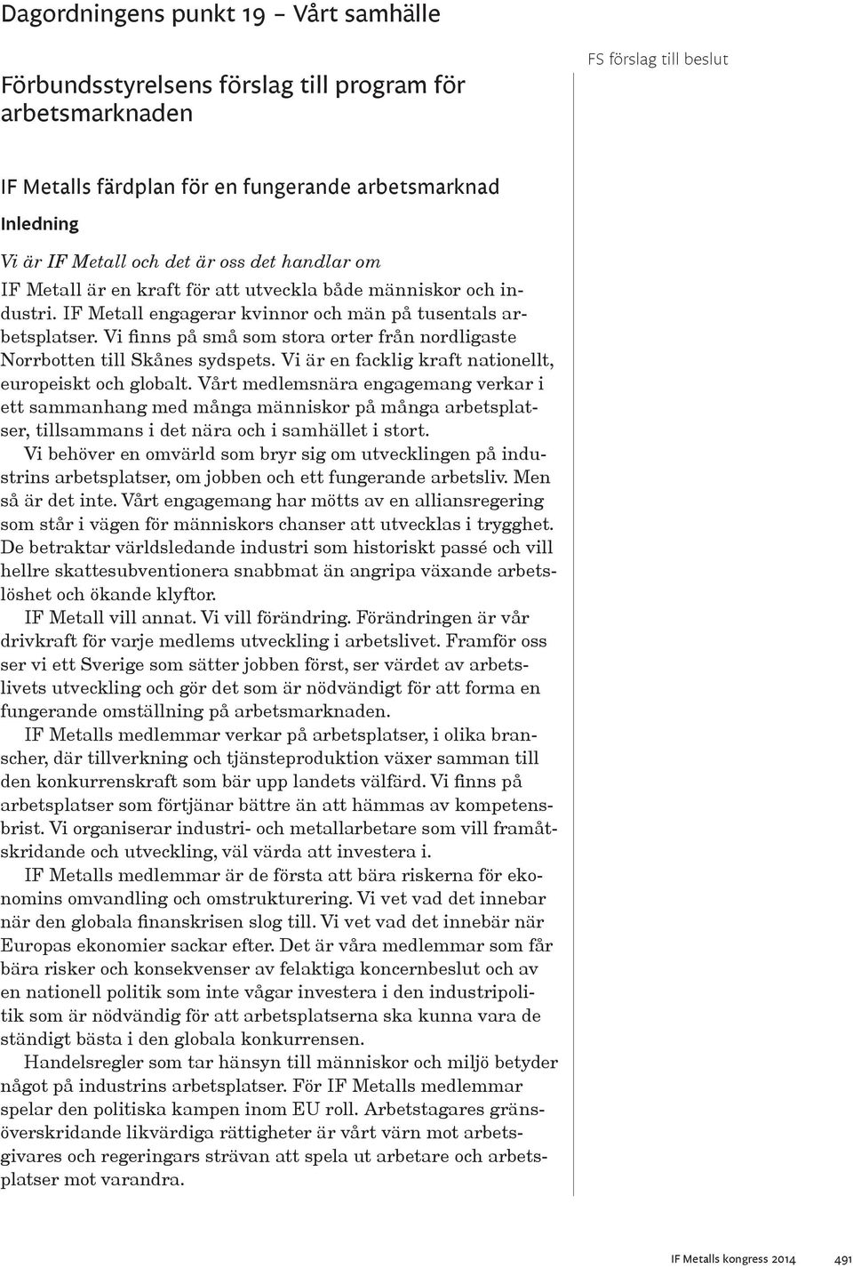 Vi är en facklig kraft nationellt, europeiskt och globalt.