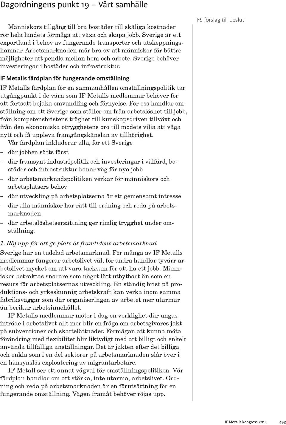 IF Metalls färdplan för fungerande omställning IF Metalls färdplan för en sammanhållen omställningspolitik tar utgångpunkt i de värn som IF Metalls medlemmar behöver för att fortsatt bejaka