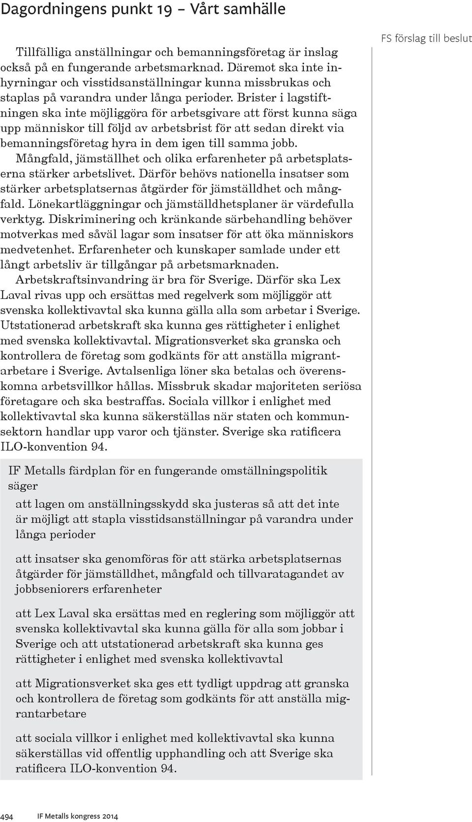 Brister i lagstiftningen ska inte möjliggöra för arbetsgivare att först kunna säga upp människor till följd av arbetsbrist för att sedan direkt via bemanningsföretag hyra in dem igen till samma jobb.