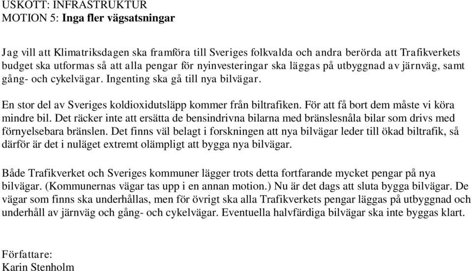 För att få bort dem måste vi köra mindre bil. Det räcker inte att ersätta de bensindrivna bilarna med bränslesnåla bilar som drivs med förnyelsebara bränslen.