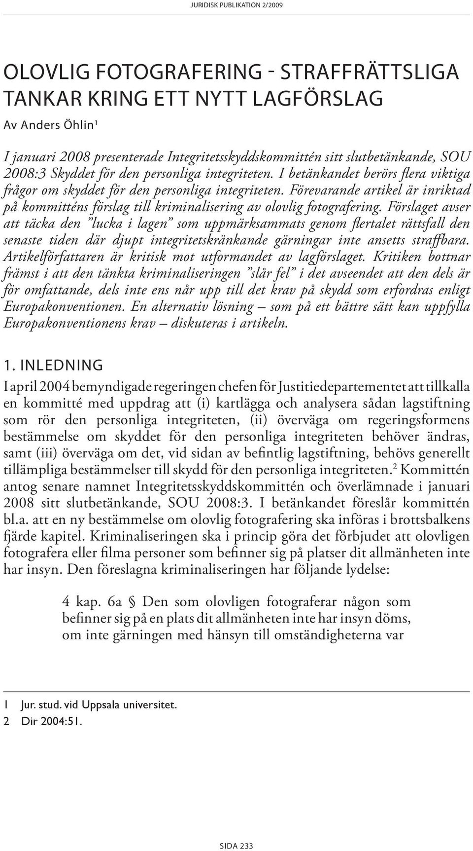 Förevarande artikel är inriktad på kommitténs förslag till kriminalisering av olovlig fotografering.