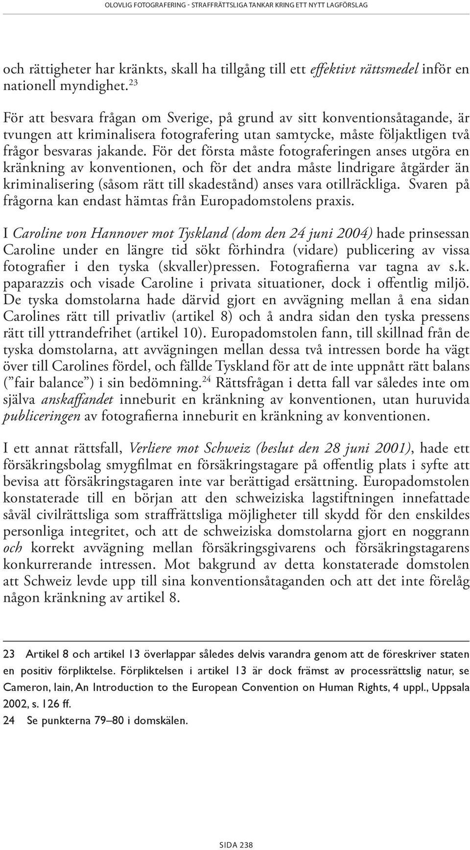 För det första måste fotograferingen anses utgöra en kränkning av konventionen, och för det andra måste lindrigare åtgärder än kriminalisering (såsom rätt till skadestånd) anses vara otillräckliga.