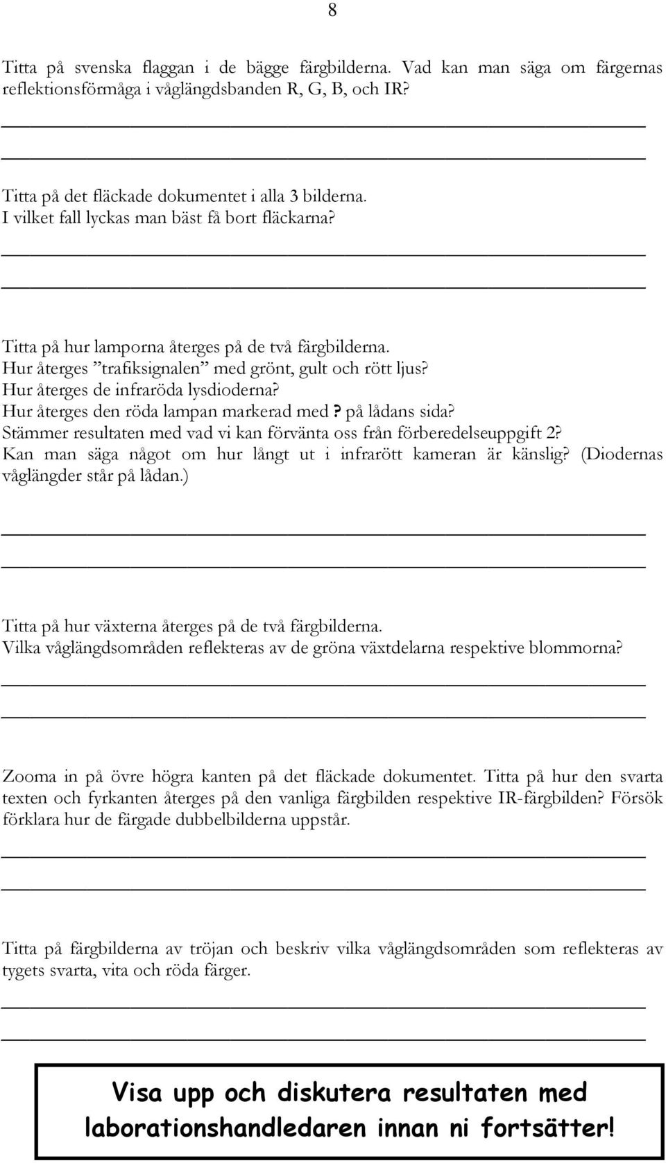 Hur återges den röda lampan markerad med? på lådans sida? Stämmer resultaten med vad vi kan förvänta oss från förberedelseuppgift 2? Kan man säga något om hur långt ut i infrarött kameran är känslig?