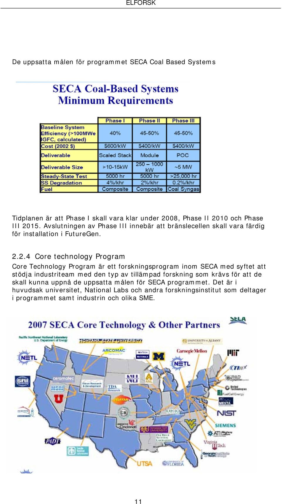 2.4 Core technology Program Core Technology Program är ett forskningsprogram inom SECA med syftet att stödja industriteam med den typ av tillämpad