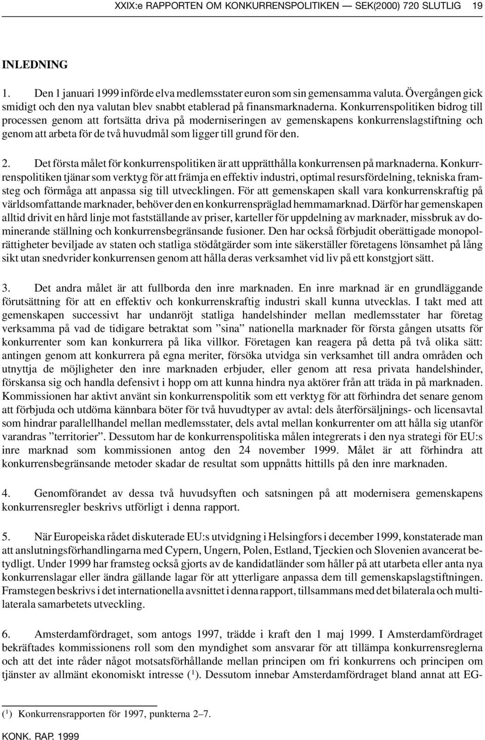 Konkurrenspolitiken bidrog till processen genom att fortsätta driva på moderniseringen av gemenskapens konkurrenslagstiftning och genom att arbeta för de två huvudmål som ligger till grund för den. 2.