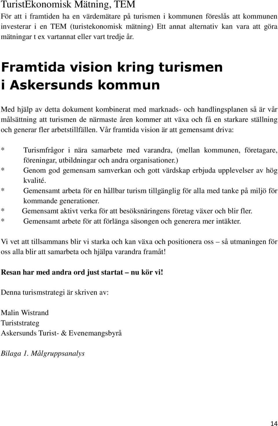 Framtida vision kring turismen i Askersunds kommun Med hjälp av detta dokument kombinerat med marknads- och handlingsplanen så är vår målsättning att turismen de närmaste åren kommer att växa och få