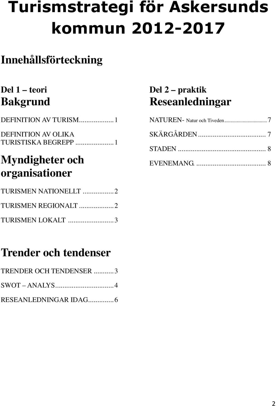 .. 1 Myndigheter och organisationer Del 2 praktik Reseanledningar NATUREN- Natur och Tiveden... 7 SKÄRGÅRDEN.