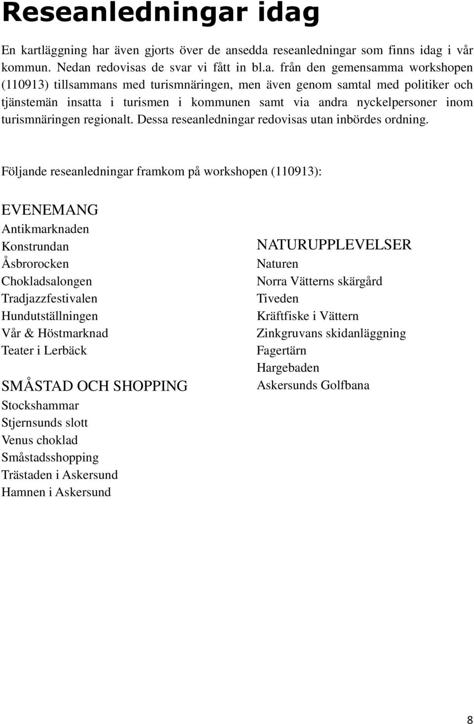 idag En kartläggning har även gjorts över de ansedda resean som finns idag i vår kommun. Nedan redovisas de svar vi fått in bl.a. från den gemensamma workshopen (110913) tillsammans med