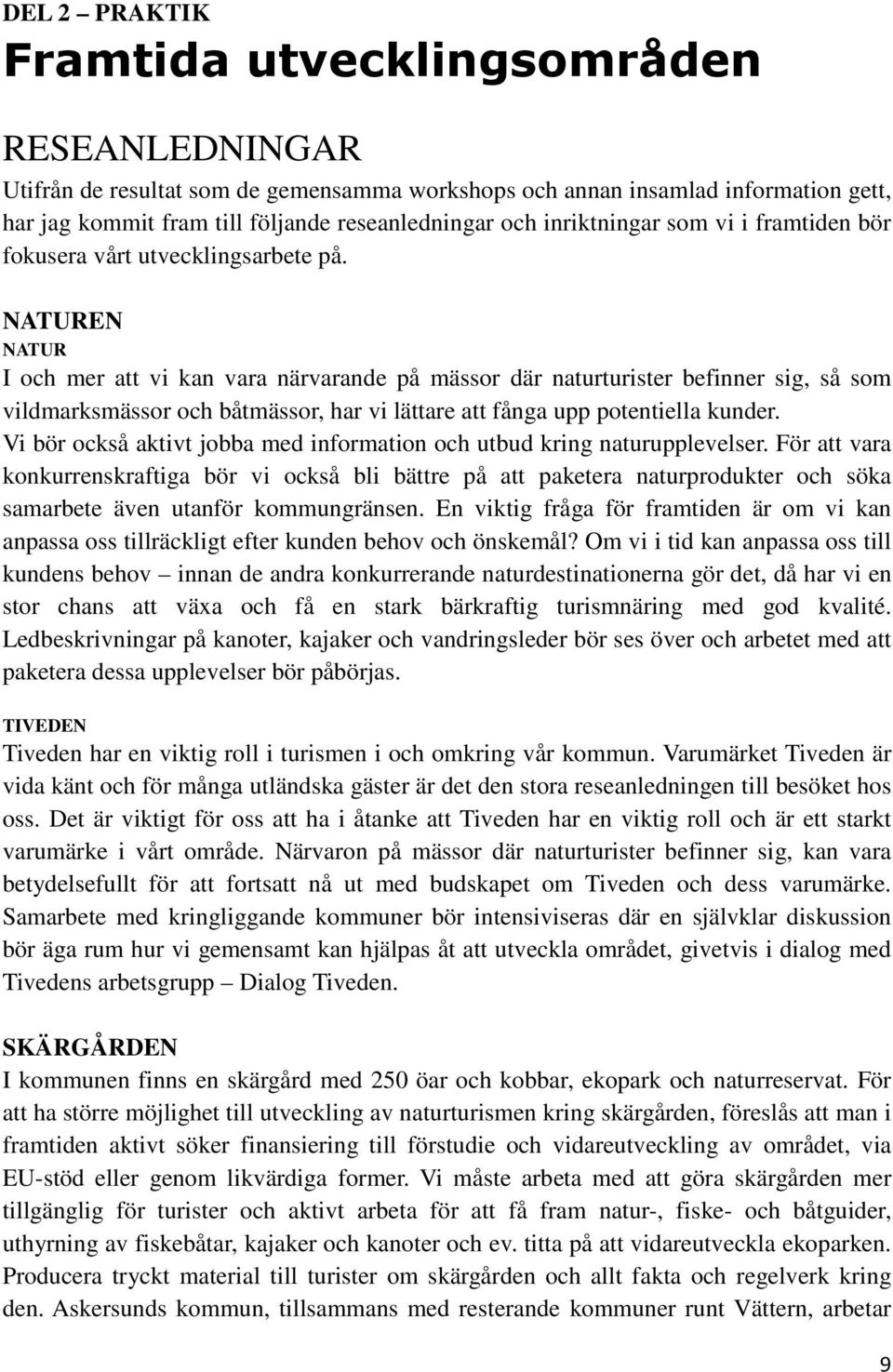 NATUREN NATUR I och mer att vi kan vara närvarande på mässor där naturturister befinner sig, så som vildmarksmässor och båtmässor, har vi lättare att fånga upp potentiella kunder.