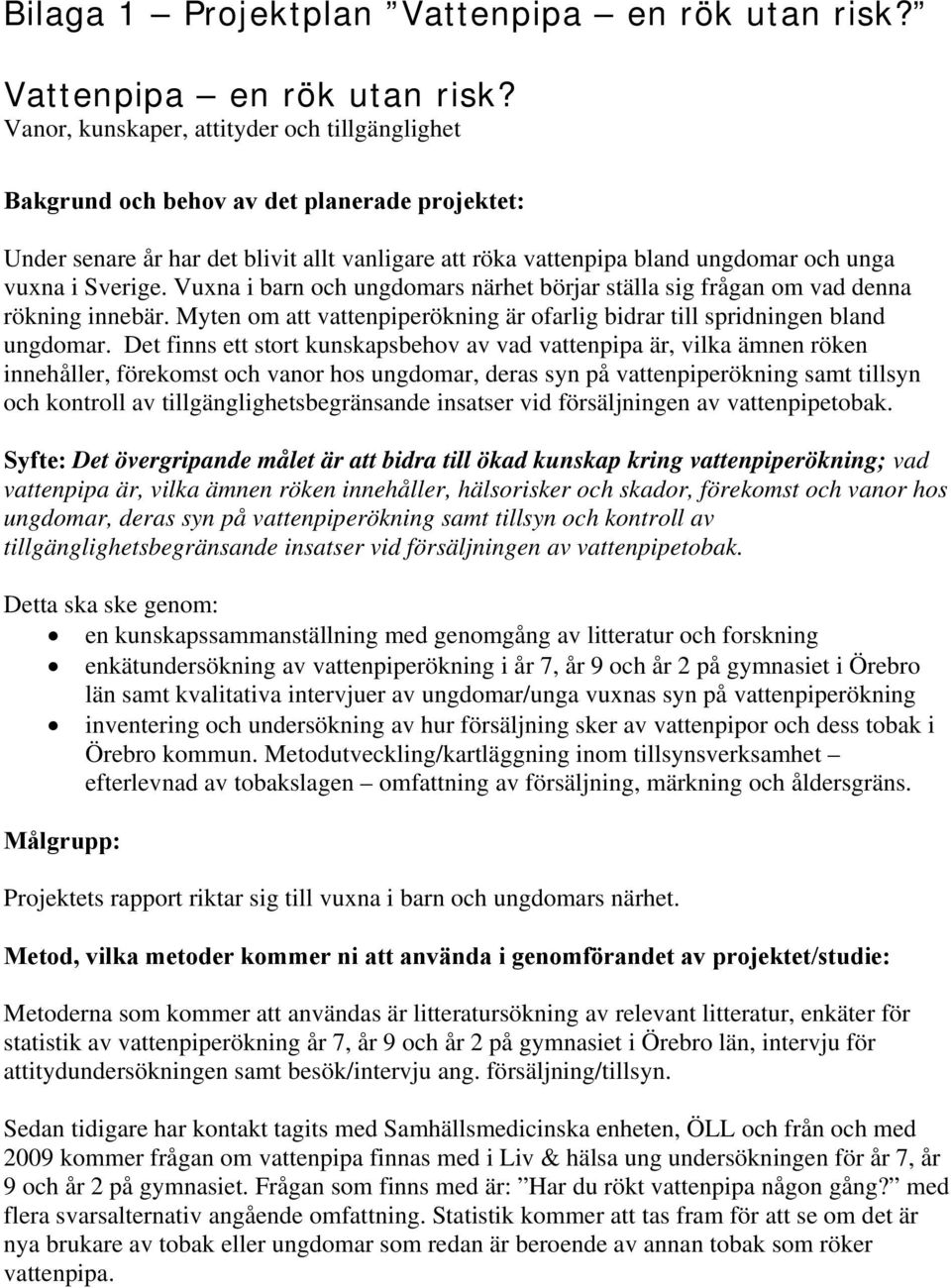 Vanor, kunskaper, attityder och tillgänglighet Bakgrund och behov av det planerade projektet: Under senare år har det blivit allt vanligare att röka vattenpipa bland ungdomar och unga vuxna i Sverige.